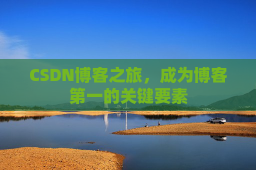 CSDN博客之旅，成为博客第一的关键要素